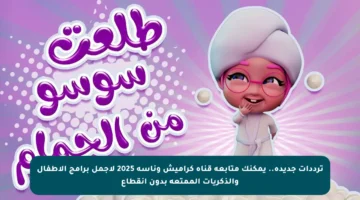ترددات جديدة.. يمكنك متابعة قناة كراميش وناسة 2025 لأجمل برامج الأطفال والذكريات الممتعة بدون انقطاع